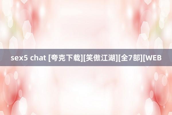 sex5 chat [夸克下载][笑傲江湖][全7部][WEB