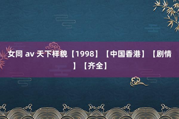 女同 av 天下样貌【1998】【中国香港】【剧情】【齐全】